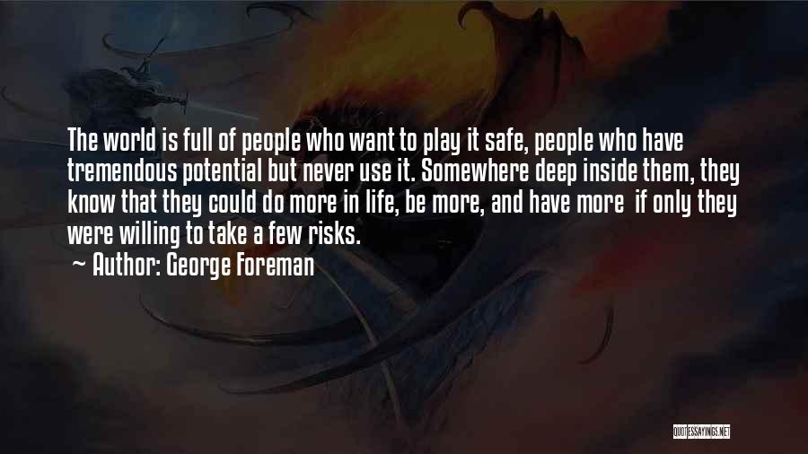 George Foreman Quotes: The World Is Full Of People Who Want To Play It Safe, People Who Have Tremendous Potential But Never Use