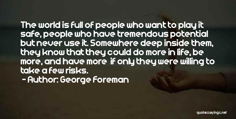 George Foreman Quotes: The World Is Full Of People Who Want To Play It Safe, People Who Have Tremendous Potential But Never Use