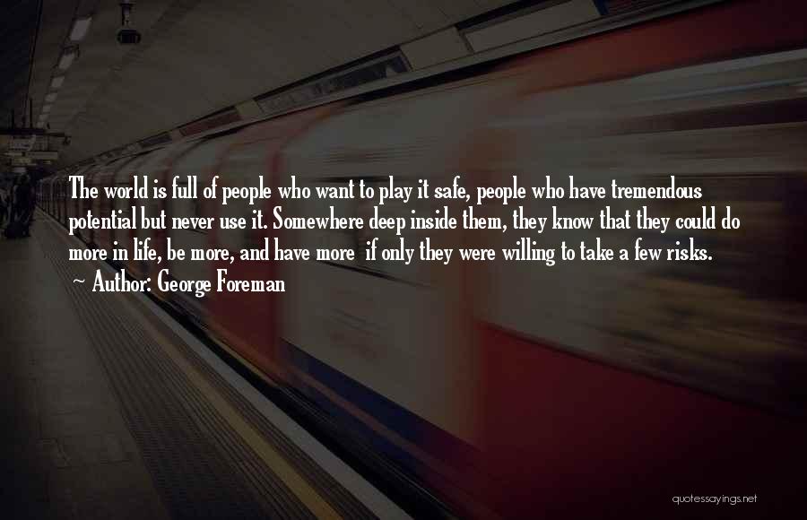 George Foreman Quotes: The World Is Full Of People Who Want To Play It Safe, People Who Have Tremendous Potential But Never Use