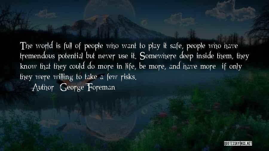 George Foreman Quotes: The World Is Full Of People Who Want To Play It Safe, People Who Have Tremendous Potential But Never Use
