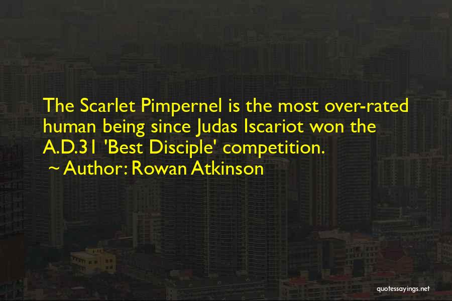 Rowan Atkinson Quotes: The Scarlet Pimpernel Is The Most Over-rated Human Being Since Judas Iscariot Won The A.d.31 'best Disciple' Competition.