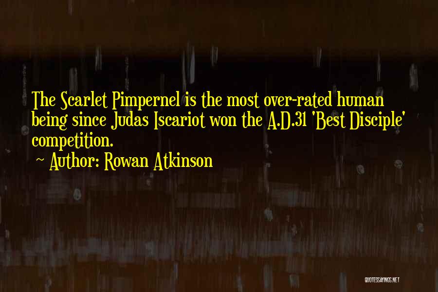 Rowan Atkinson Quotes: The Scarlet Pimpernel Is The Most Over-rated Human Being Since Judas Iscariot Won The A.d.31 'best Disciple' Competition.