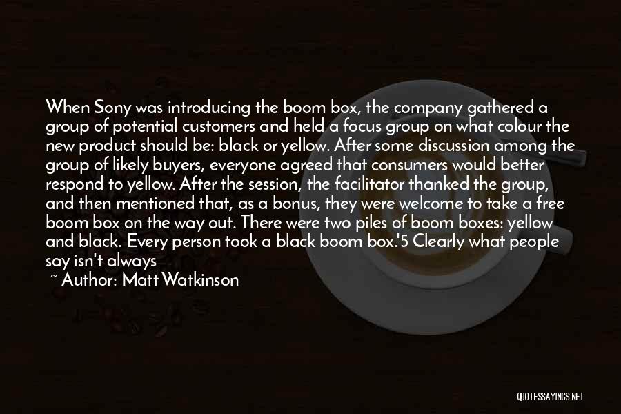 Matt Watkinson Quotes: When Sony Was Introducing The Boom Box, The Company Gathered A Group Of Potential Customers And Held A Focus Group