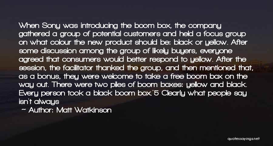 Matt Watkinson Quotes: When Sony Was Introducing The Boom Box, The Company Gathered A Group Of Potential Customers And Held A Focus Group