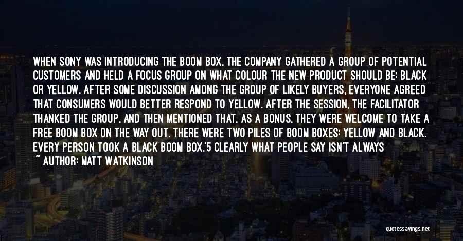 Matt Watkinson Quotes: When Sony Was Introducing The Boom Box, The Company Gathered A Group Of Potential Customers And Held A Focus Group