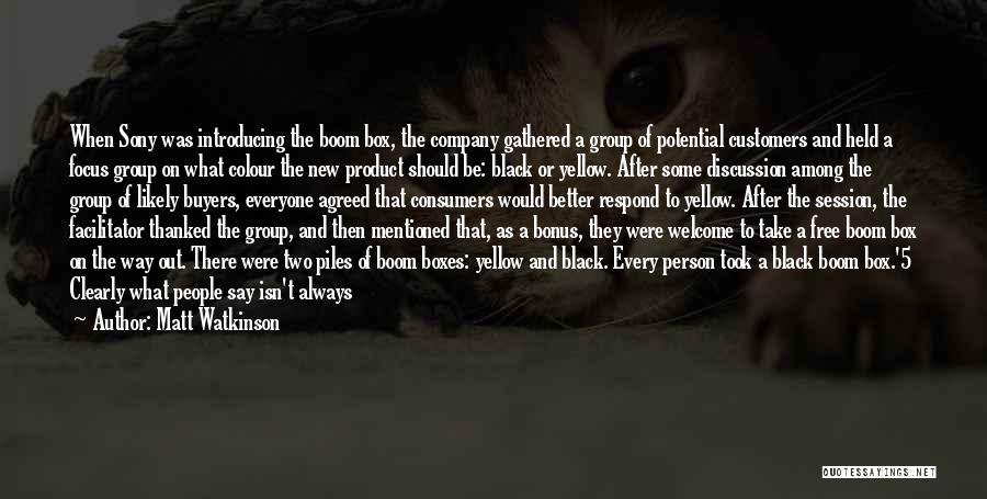 Matt Watkinson Quotes: When Sony Was Introducing The Boom Box, The Company Gathered A Group Of Potential Customers And Held A Focus Group