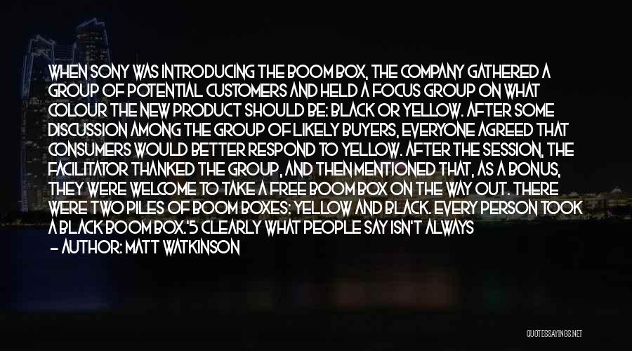 Matt Watkinson Quotes: When Sony Was Introducing The Boom Box, The Company Gathered A Group Of Potential Customers And Held A Focus Group