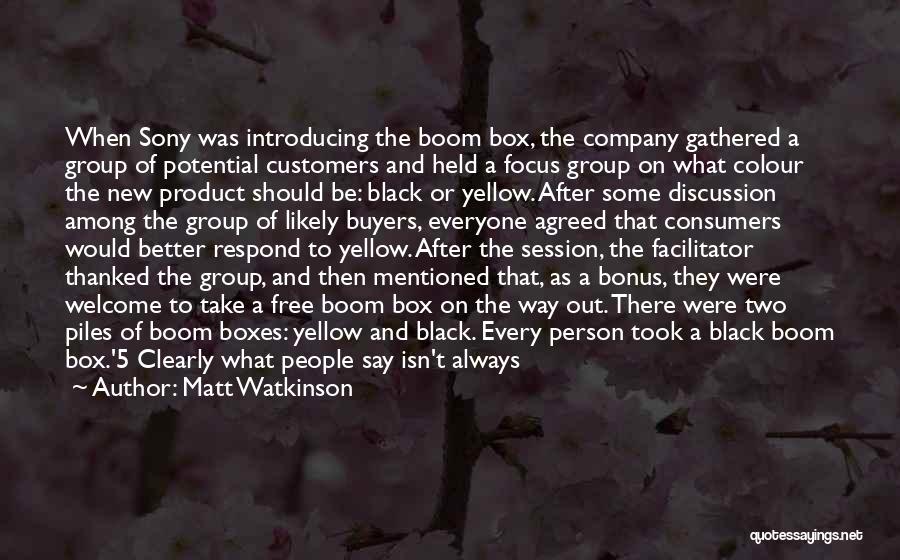 Matt Watkinson Quotes: When Sony Was Introducing The Boom Box, The Company Gathered A Group Of Potential Customers And Held A Focus Group