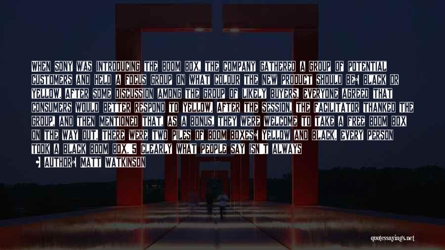 Matt Watkinson Quotes: When Sony Was Introducing The Boom Box, The Company Gathered A Group Of Potential Customers And Held A Focus Group