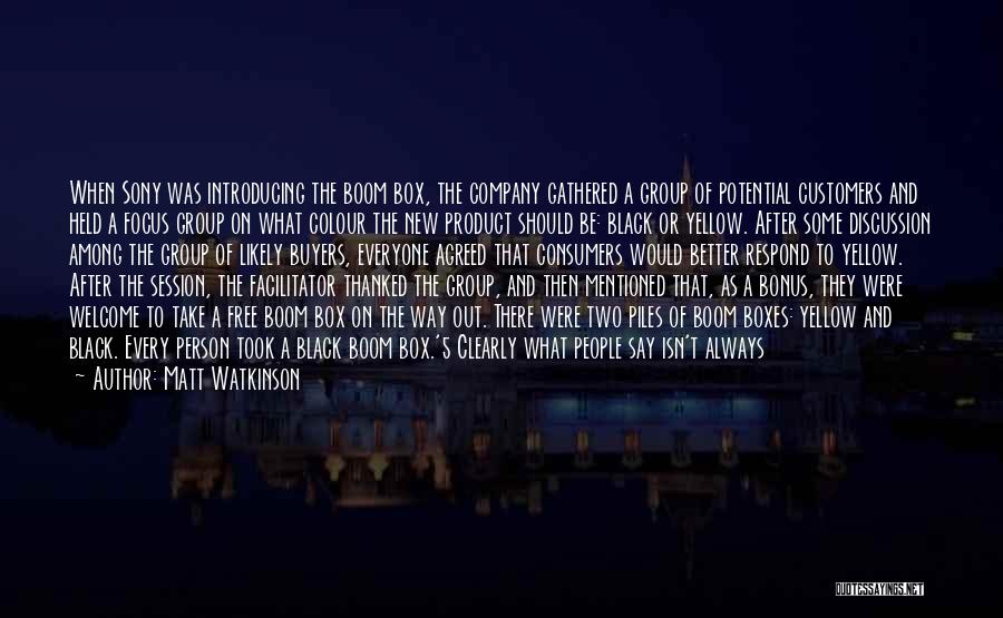 Matt Watkinson Quotes: When Sony Was Introducing The Boom Box, The Company Gathered A Group Of Potential Customers And Held A Focus Group