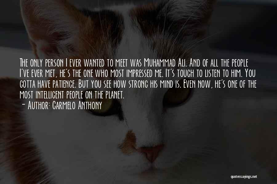 Carmelo Anthony Quotes: The Only Person I Ever Wanted To Meet Was Muhammad Ali. And Of All The People I've Ever Met, He's