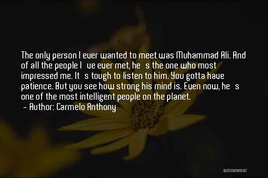 Carmelo Anthony Quotes: The Only Person I Ever Wanted To Meet Was Muhammad Ali. And Of All The People I've Ever Met, He's