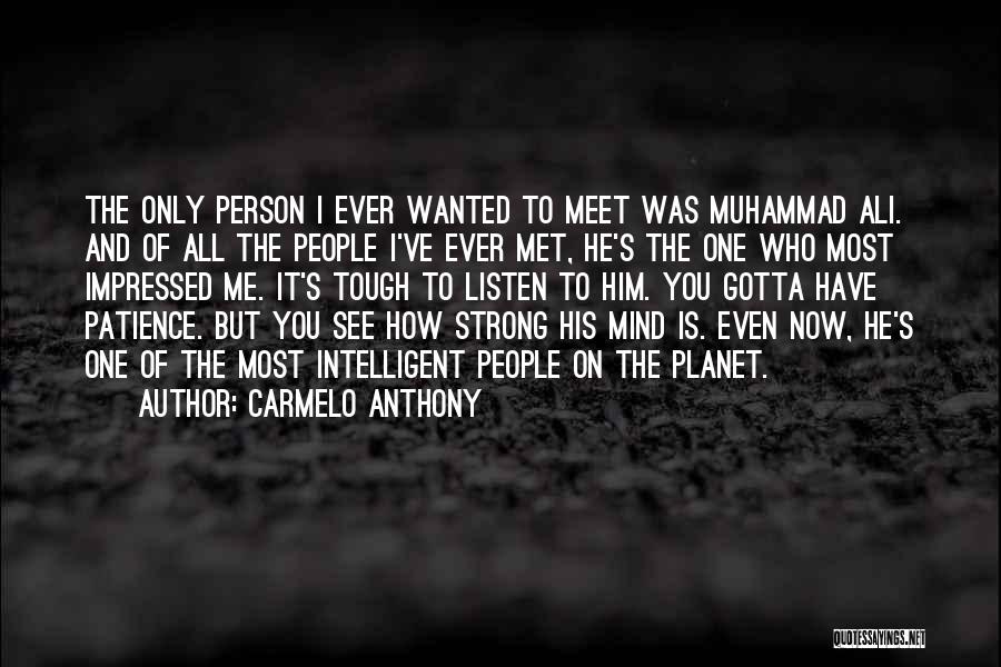 Carmelo Anthony Quotes: The Only Person I Ever Wanted To Meet Was Muhammad Ali. And Of All The People I've Ever Met, He's