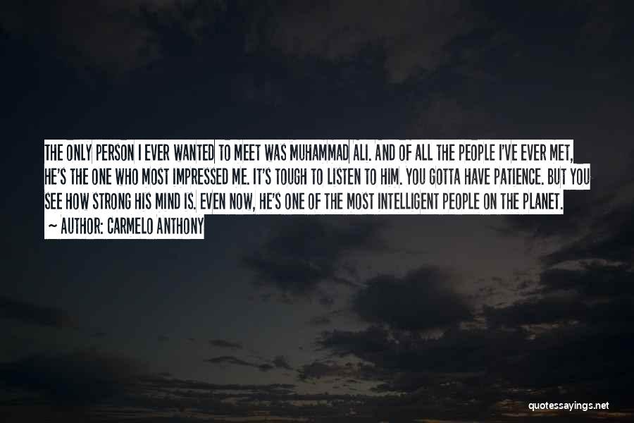 Carmelo Anthony Quotes: The Only Person I Ever Wanted To Meet Was Muhammad Ali. And Of All The People I've Ever Met, He's