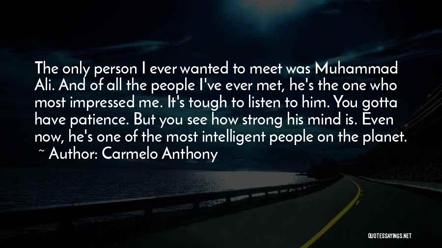 Carmelo Anthony Quotes: The Only Person I Ever Wanted To Meet Was Muhammad Ali. And Of All The People I've Ever Met, He's