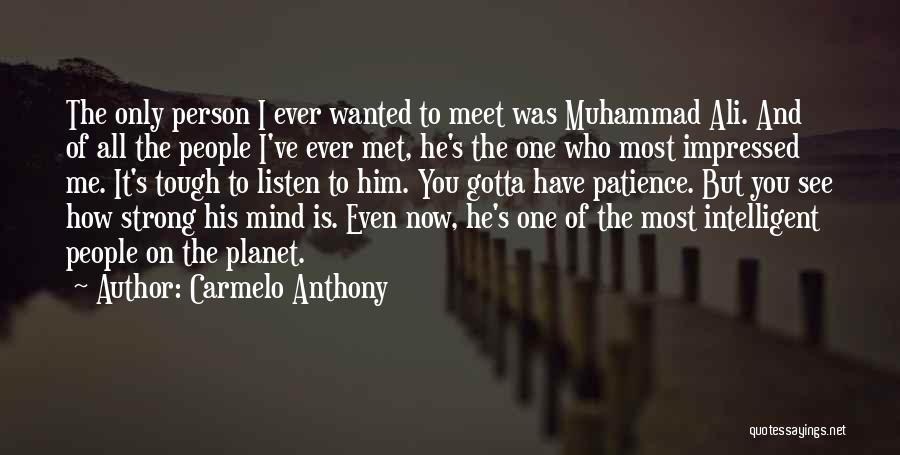 Carmelo Anthony Quotes: The Only Person I Ever Wanted To Meet Was Muhammad Ali. And Of All The People I've Ever Met, He's