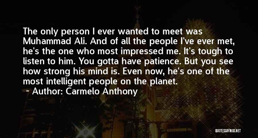 Carmelo Anthony Quotes: The Only Person I Ever Wanted To Meet Was Muhammad Ali. And Of All The People I've Ever Met, He's