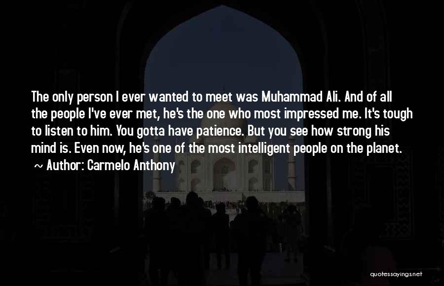 Carmelo Anthony Quotes: The Only Person I Ever Wanted To Meet Was Muhammad Ali. And Of All The People I've Ever Met, He's