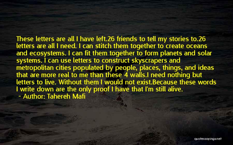 Tahereh Mafi Quotes: These Letters Are All I Have Left.26 Friends To Tell My Stories To.26 Letters Are All I Need. I Can