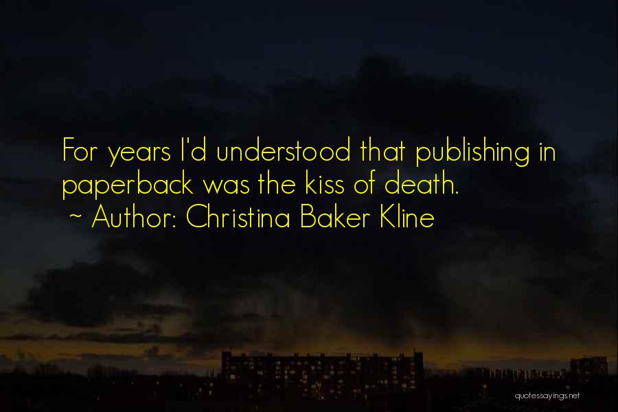 Christina Baker Kline Quotes: For Years I'd Understood That Publishing In Paperback Was The Kiss Of Death.