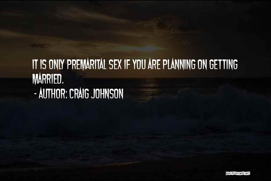 Craig Johnson Quotes: It Is Only Premarital Sex If You Are Planning On Getting Married.