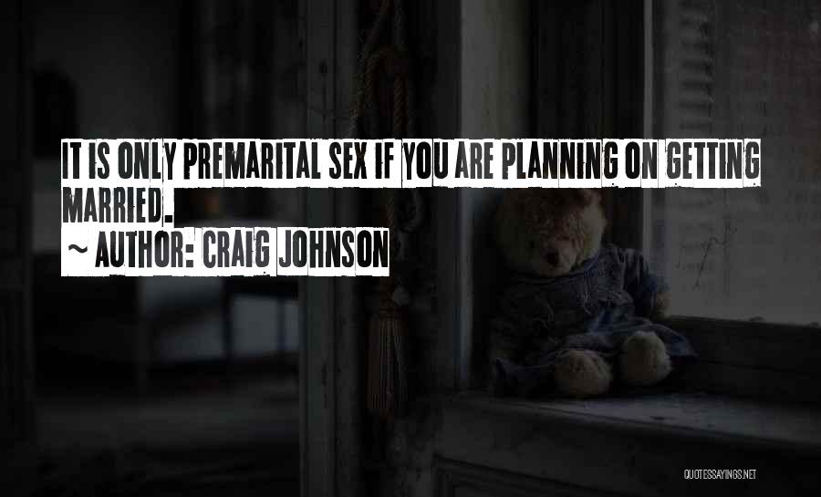 Craig Johnson Quotes: It Is Only Premarital Sex If You Are Planning On Getting Married.