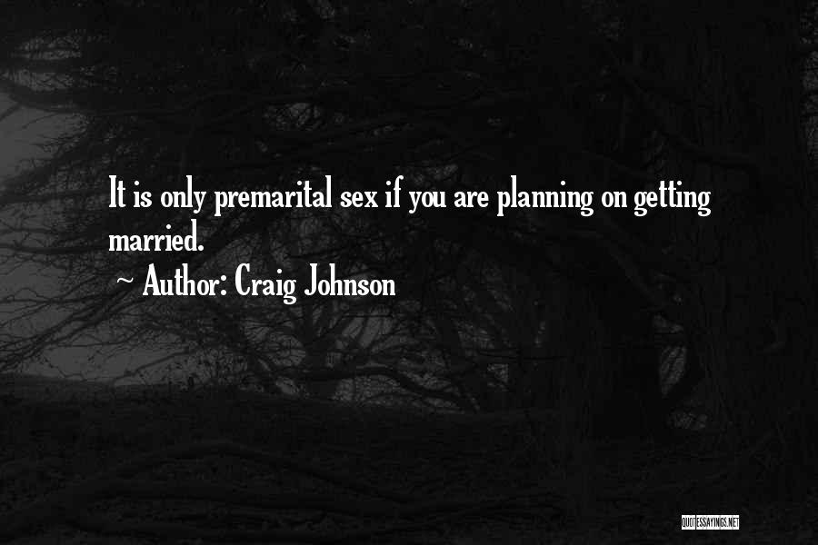 Craig Johnson Quotes: It Is Only Premarital Sex If You Are Planning On Getting Married.