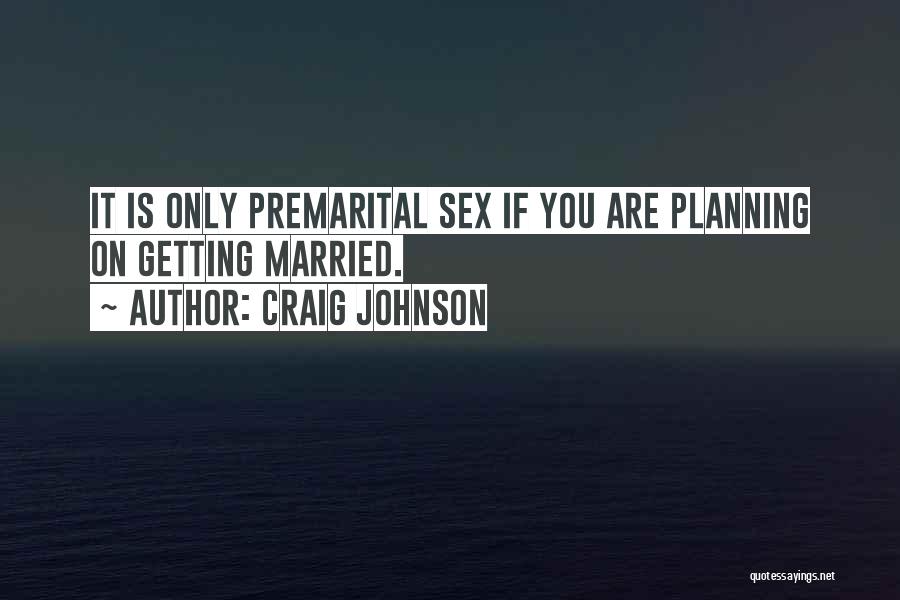Craig Johnson Quotes: It Is Only Premarital Sex If You Are Planning On Getting Married.