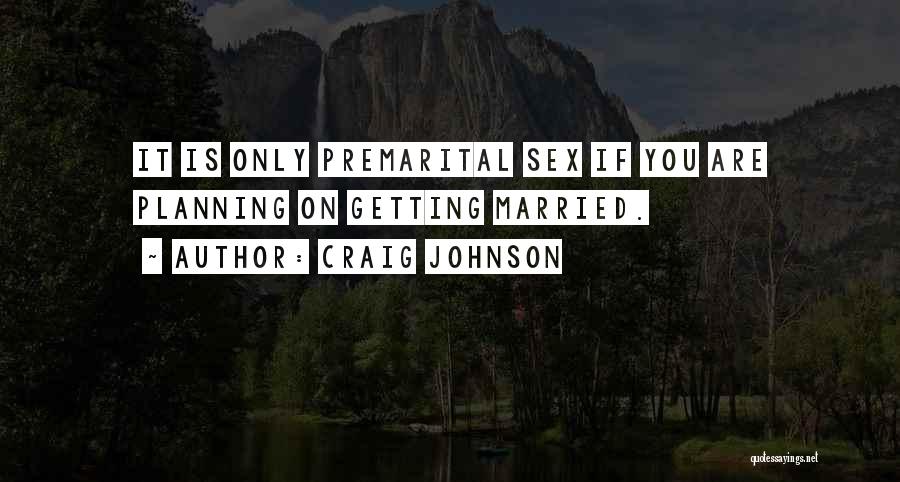 Craig Johnson Quotes: It Is Only Premarital Sex If You Are Planning On Getting Married.