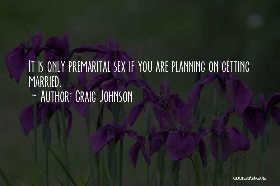 Craig Johnson Quotes: It Is Only Premarital Sex If You Are Planning On Getting Married.
