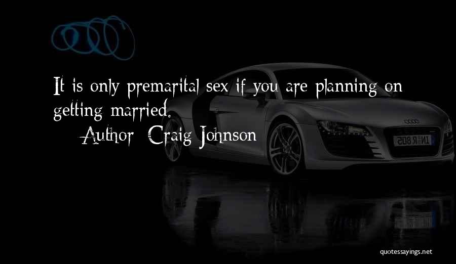 Craig Johnson Quotes: It Is Only Premarital Sex If You Are Planning On Getting Married.