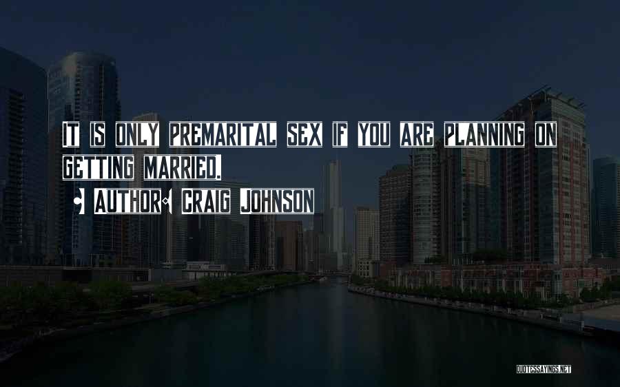 Craig Johnson Quotes: It Is Only Premarital Sex If You Are Planning On Getting Married.