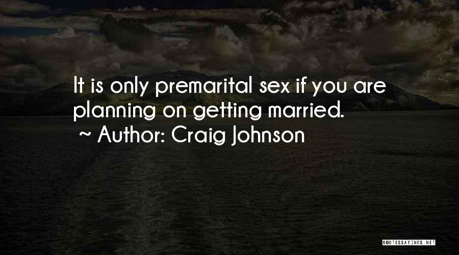 Craig Johnson Quotes: It Is Only Premarital Sex If You Are Planning On Getting Married.