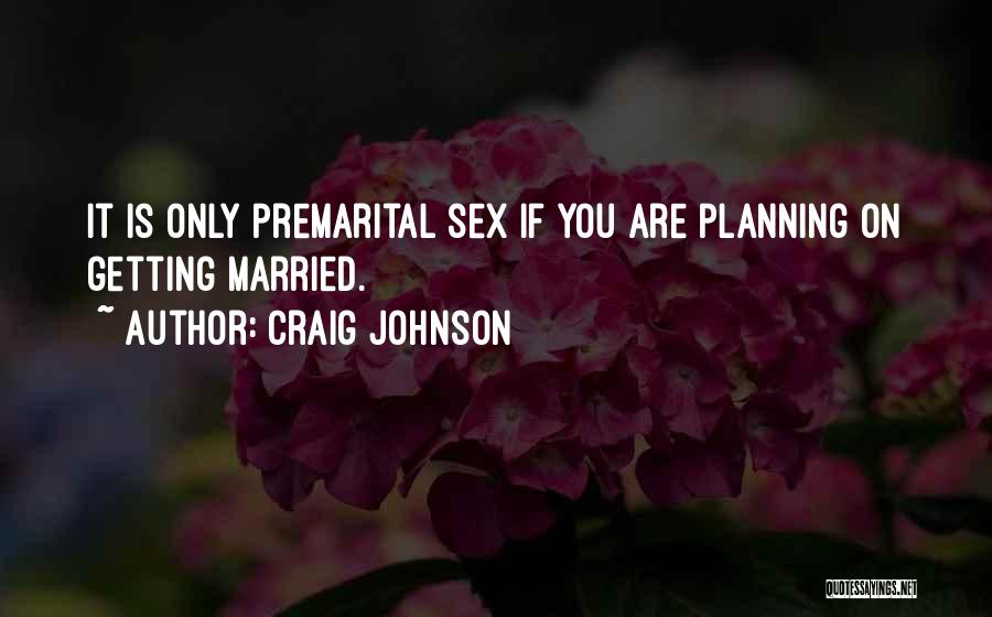 Craig Johnson Quotes: It Is Only Premarital Sex If You Are Planning On Getting Married.