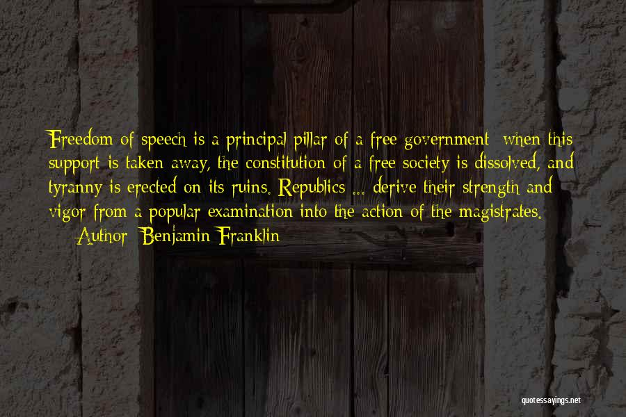 Benjamin Franklin Quotes: Freedom Of Speech Is A Principal Pillar Of A Free Government; When This Support Is Taken Away, The Constitution Of