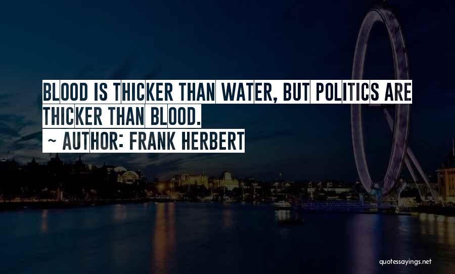 Frank Herbert Quotes: Blood Is Thicker Than Water, But Politics Are Thicker Than Blood.