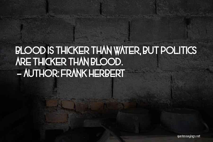 Frank Herbert Quotes: Blood Is Thicker Than Water, But Politics Are Thicker Than Blood.