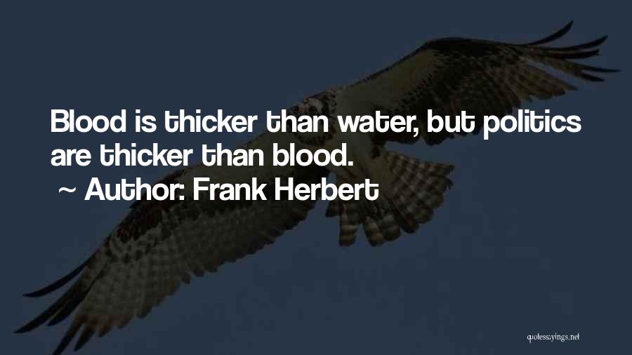 Frank Herbert Quotes: Blood Is Thicker Than Water, But Politics Are Thicker Than Blood.