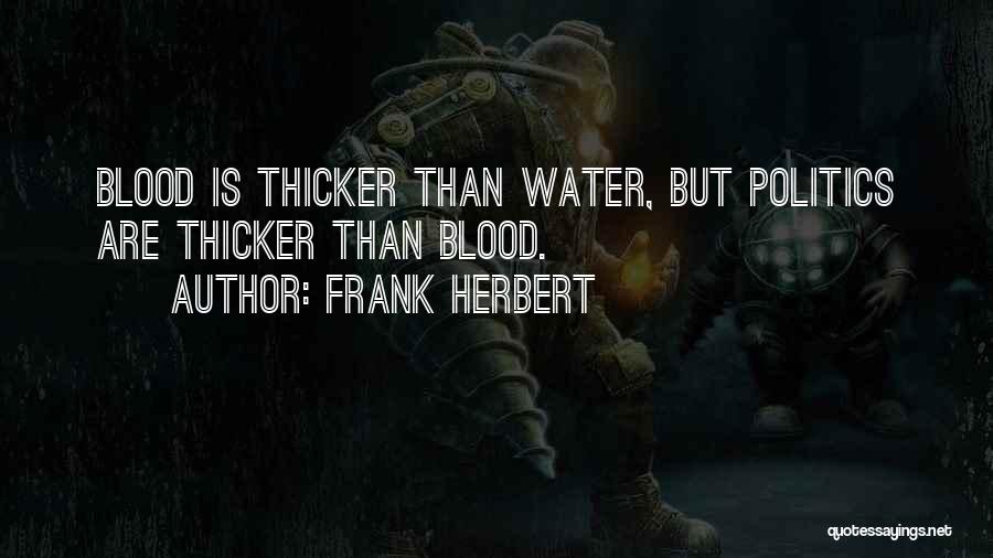 Frank Herbert Quotes: Blood Is Thicker Than Water, But Politics Are Thicker Than Blood.