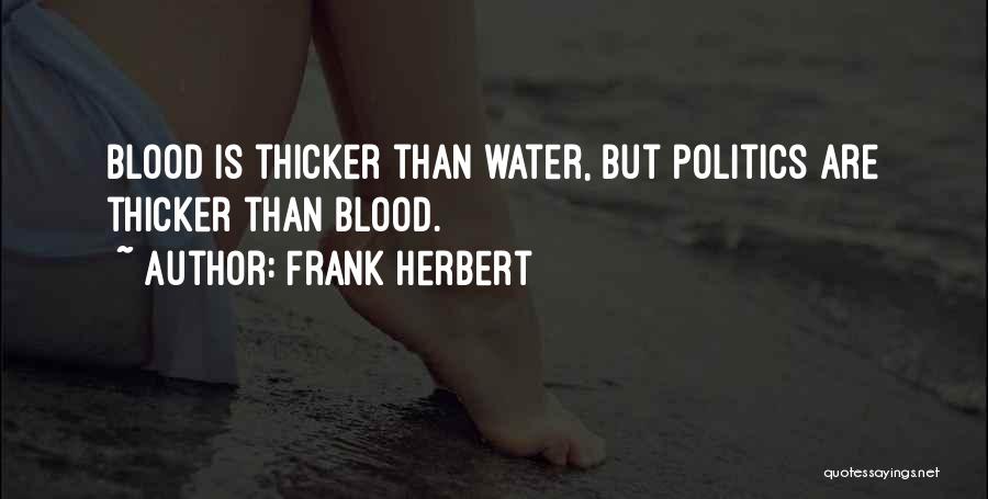 Frank Herbert Quotes: Blood Is Thicker Than Water, But Politics Are Thicker Than Blood.