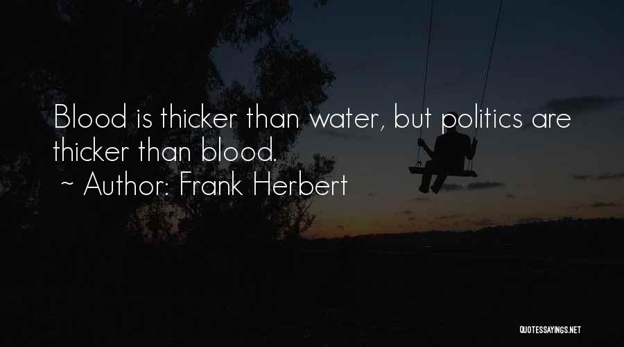 Frank Herbert Quotes: Blood Is Thicker Than Water, But Politics Are Thicker Than Blood.