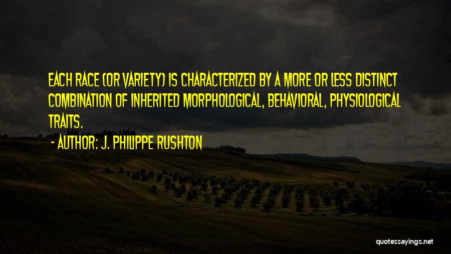 J. Philippe Rushton Quotes: Each Race (or Variety) Is Characterized By A More Or Less Distinct Combination Of Inherited Morphological, Behavioral, Physiological Traits.