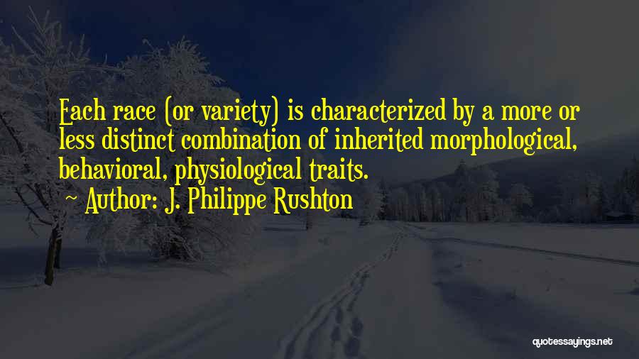 J. Philippe Rushton Quotes: Each Race (or Variety) Is Characterized By A More Or Less Distinct Combination Of Inherited Morphological, Behavioral, Physiological Traits.