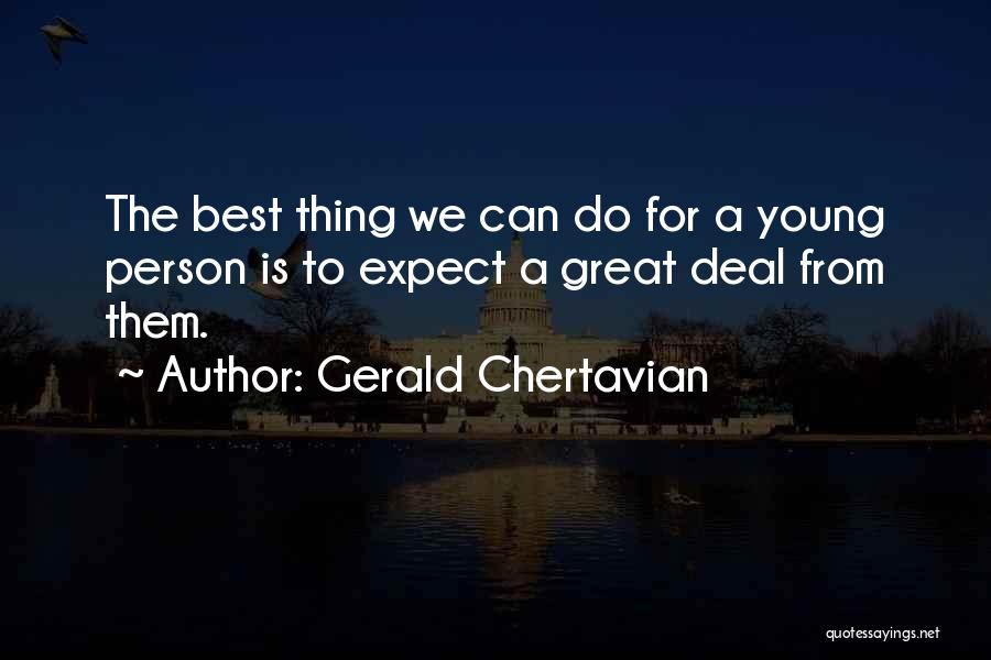 Gerald Chertavian Quotes: The Best Thing We Can Do For A Young Person Is To Expect A Great Deal From Them.