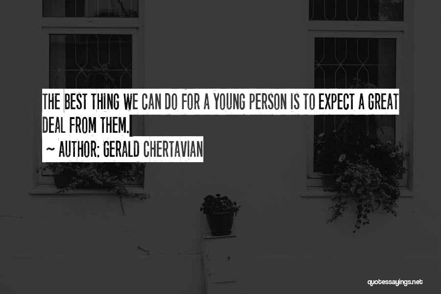 Gerald Chertavian Quotes: The Best Thing We Can Do For A Young Person Is To Expect A Great Deal From Them.