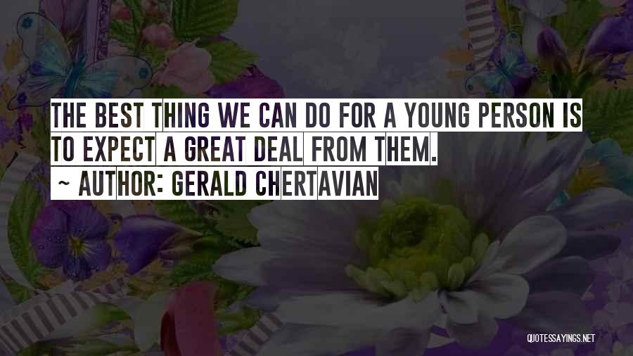 Gerald Chertavian Quotes: The Best Thing We Can Do For A Young Person Is To Expect A Great Deal From Them.