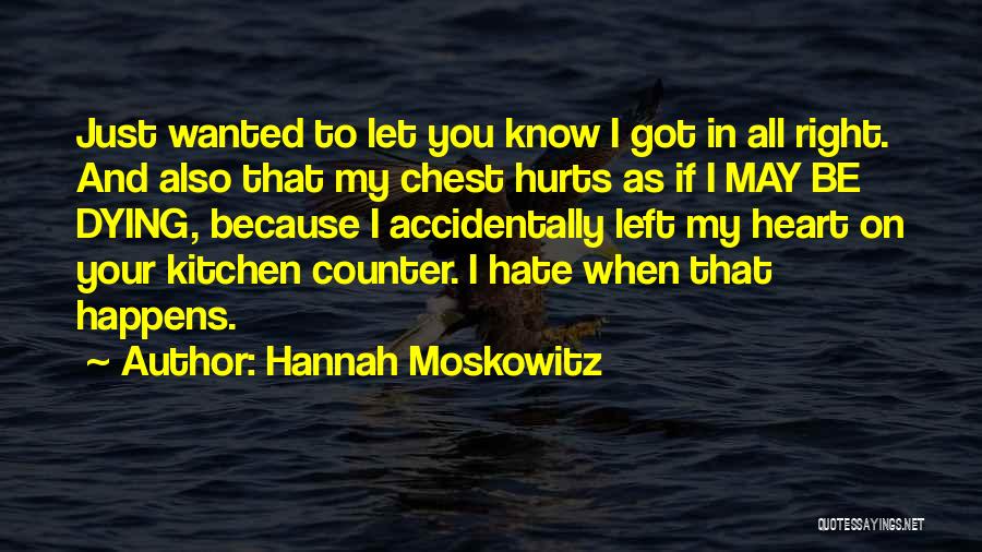 Hannah Moskowitz Quotes: Just Wanted To Let You Know I Got In All Right. And Also That My Chest Hurts As If I