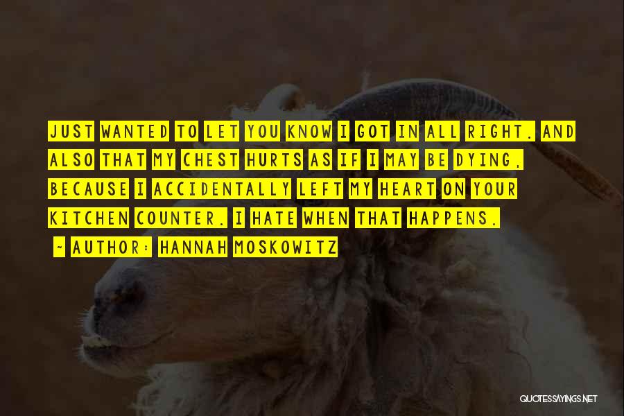 Hannah Moskowitz Quotes: Just Wanted To Let You Know I Got In All Right. And Also That My Chest Hurts As If I
