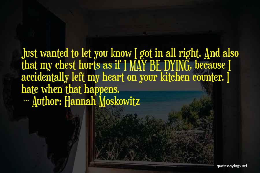 Hannah Moskowitz Quotes: Just Wanted To Let You Know I Got In All Right. And Also That My Chest Hurts As If I