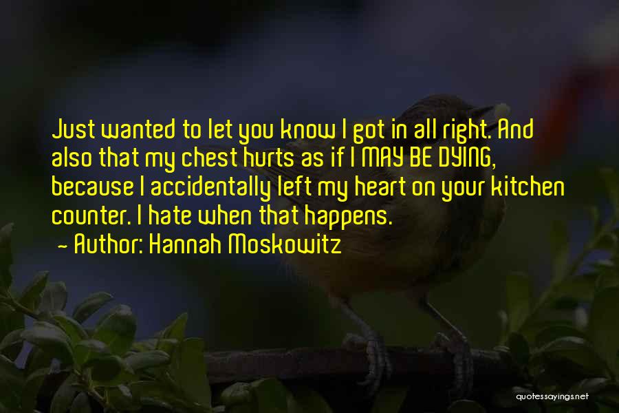 Hannah Moskowitz Quotes: Just Wanted To Let You Know I Got In All Right. And Also That My Chest Hurts As If I